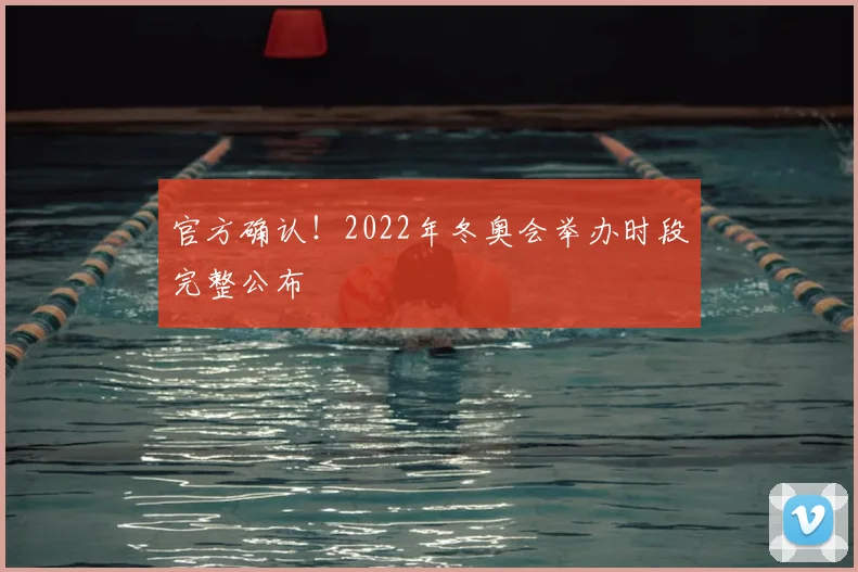 官方确认！2022年冬奥会举办时段完整公布