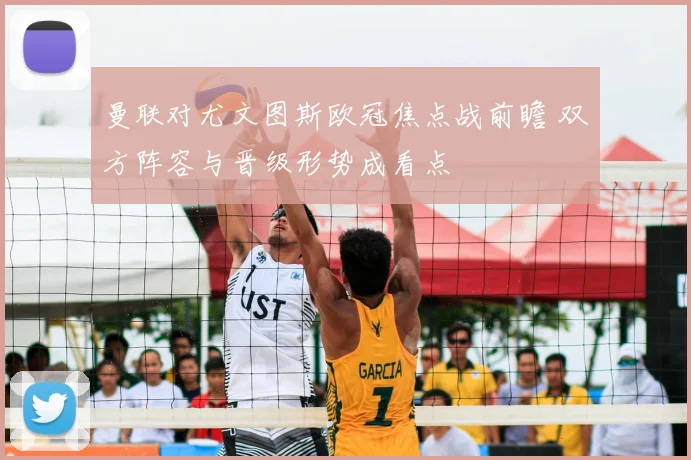 曼联对尤文图斯欧冠焦点战前瞻 双方阵容与晋级形势成看点